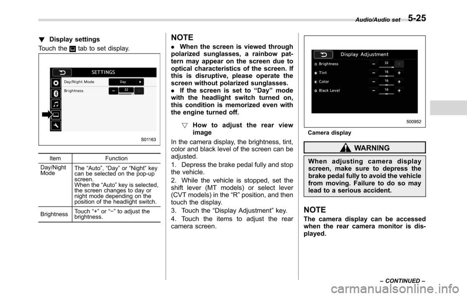 SUBARU CROSSTREK 2017 1.G Owners Manual !Display settings
Touch the
tab to set display.
Item Function
Day/Night
ModeThe“Auto”,“Day”or“Night”key
can be selected on the pop-up
screen.
When the“Auto”key is selected,
the screen SUBARU CROSSTREK 2017 1.G Owners Manual !Display settings
Touch the
tab to set display.
Item Function
Day/Night
ModeThe“Auto”,“Day”or“Night”key
can be selected on the pop-up
screen.
When the“Auto”key is selected,
the screen