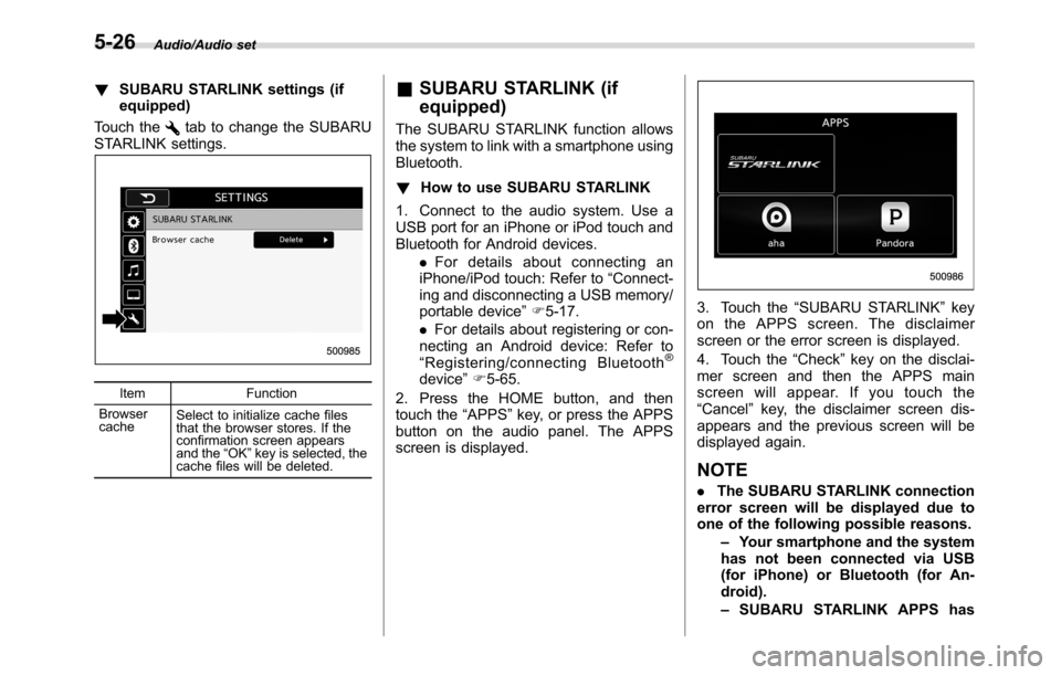 SUBARU CROSSTREK 2017 1.G Owners Manual Audio/Audio set
!SUBARU STARLINK settings (if
equipped)
Touch the
tab to change the SUBARU
STARLINK settings.
Item Function
Browser
cacheSelect to initialize cache files
that the browser stores. If th