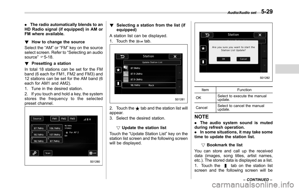 SUBARU CROSSTREK 2017 1.G Owners Manual .The radio automatically blends to an
HD Radio signal (if equipped) in AM or
FM where available.
!How to change the source
Select the“AM”or“FM”key on the source
select screen. Refer to“Selec SUBARU CROSSTREK 2017 1.G Owners Manual .The radio automatically blends to an
HD Radio signal (if equipped) in AM or
FM where available.
!How to change the source
Select the“AM”or“FM”key on the source
select screen. Refer to“Selec