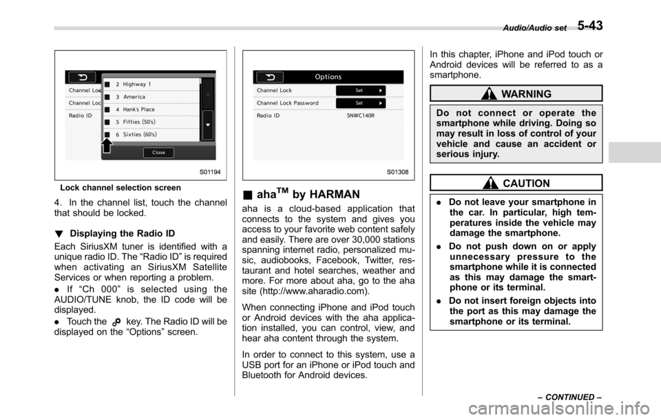 SUBARU CROSSTREK 2017 1.G Owners Manual Lock channel selection screen
4. In the channel list, touch the channel
that should be locked.
!Displaying the Radio ID
Each SiriusXM tuner is identified with a
unique radio ID. The“Radio ID”is re
