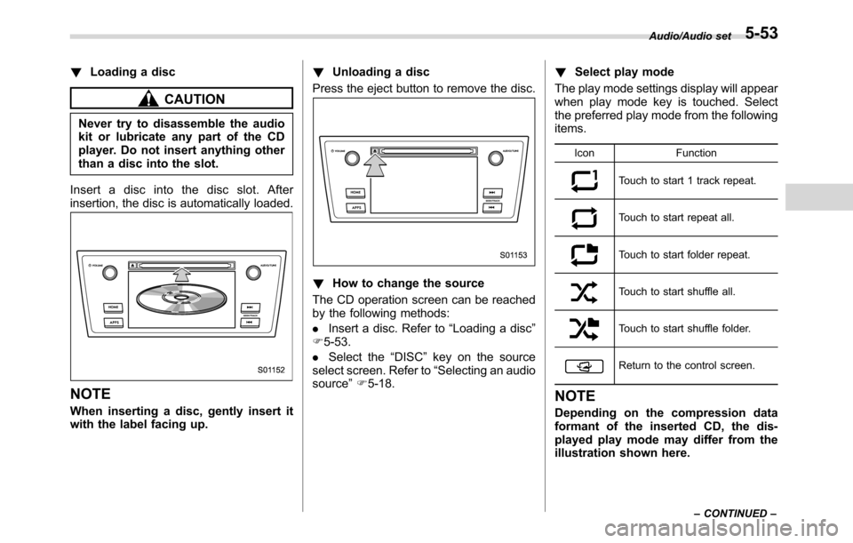 SUBARU CROSSTREK 2017 1.G Owners Manual !Loading a disc
CAUTION
Never try to disassemble the audio
kit or lubricate any part of the CD
player. Do not insert anything other
than a disc into the slot.
Insert a disc into the disc slot. After
i SUBARU CROSSTREK 2017 1.G Owners Manual !Loading a disc
CAUTION
Never try to disassemble the audio
kit or lubricate any part of the CD
player. Do not insert anything other
than a disc into the slot.
Insert a disc into the disc slot. After
i