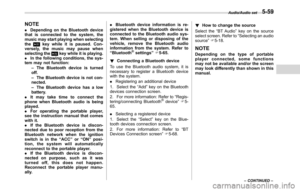 SUBARU CROSSTREK 2017 1.G Owners Manual NOTE
.Depending on the Bluetooth device
that is connected to the system, the
music may start playing when selecting
the
key while it is paused. Con-
versely, the music may pause when
selecting the
key