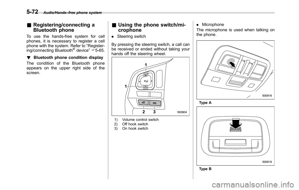 SUBARU CROSSTREK 2017 1.G Owners Manual Audio/Hands–free phone system
&Registering/connecting a
Bluetooth phone
To use the hands-free system for cell
phones, it is necessary to register a cell
phone with the system. Refer to“Register-
i SUBARU CROSSTREK 2017 1.G Owners Manual Audio/Hands–free phone system
&Registering/connecting a
Bluetooth phone
To use the hands-free system for cell
phones, it is necessary to register a cell
phone with the system. Refer to“Register-
i