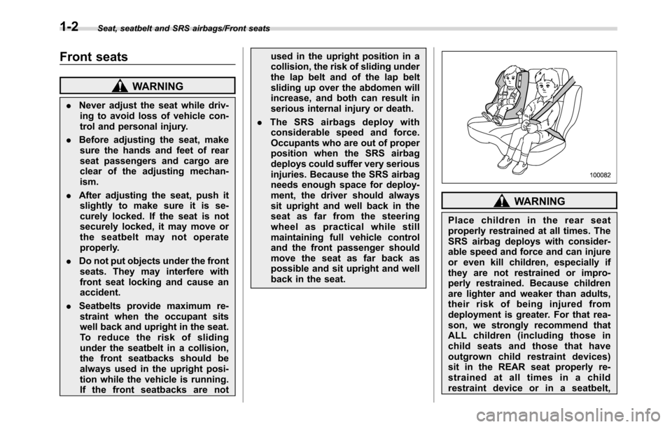 SUBARU CROSSTREK 2017 1.G Owners Manual Seat, seatbelt and SRS airbags/Front seats
Front seats
WARNING
.Never adjust the seat while driv-
ing to avoid loss of vehicle con-
trol and personal injury.
.Before adjusting the seat, make
sure the 