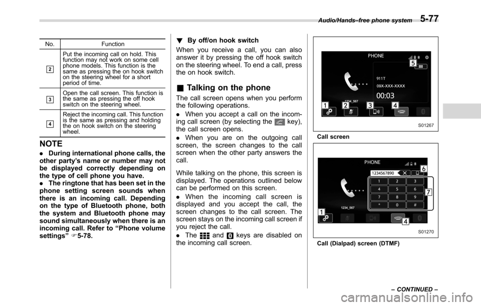 SUBARU CROSSTREK 2017 1.G Owners Manual No. Function
&2
Put the incoming call on hold. This
function may not work on some cell
phone models. This function is the
same as pressing the on hook switch
on the steering wheel for a short
period o SUBARU CROSSTREK 2017 1.G Owners Manual No. Function
&2
Put the incoming call on hold. This
function may not work on some cell
phone models. This function is the
same as pressing the on hook switch
on the steering wheel for a short
period o