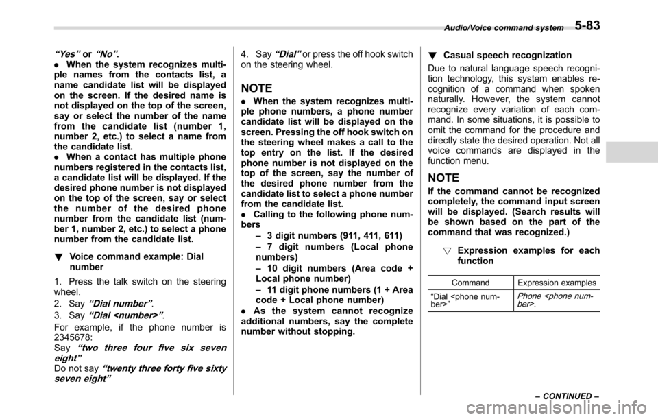 SUBARU CROSSTREK 2017 1.G Owners Manual “Ye s”or“No”.
.When the system recognizes multi-
ple names from the contacts list, a
name candidate list will be displayed
on the screen. If the desired name is
not displayed on the top of the SUBARU CROSSTREK 2017 1.G Owners Manual “Ye s”or“No”.
.When the system recognizes multi-
ple names from the contacts list, a
name candidate list will be displayed
on the screen. If the desired name is
not displayed on the top of the