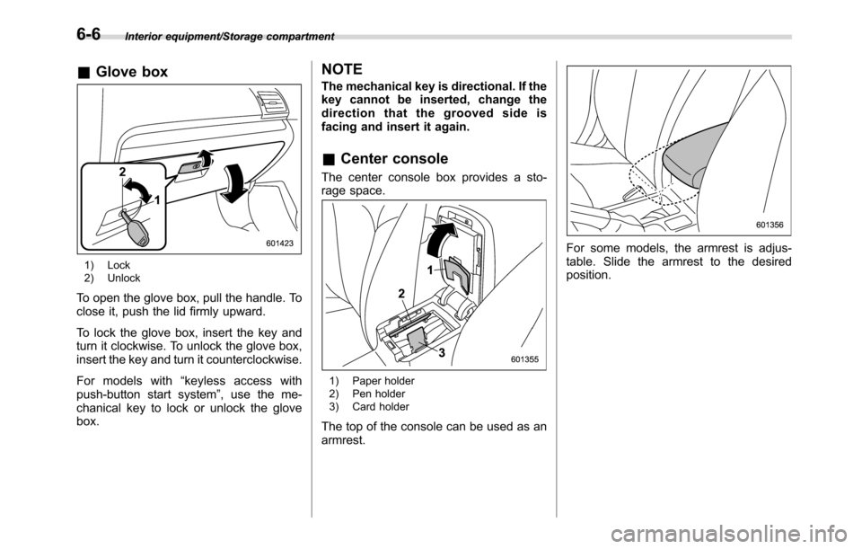 SUBARU CROSSTREK 2017 1.G Owners Manual Interior equipment/Storage compartment
&Glove box
1) Lock
2) Unlock
To open the glove box, pull the handle. To
close it, push the lid firmly upward.
To lock the glove box, insert the key and
turn it c SUBARU CROSSTREK 2017 1.G Owners Manual Interior equipment/Storage compartment
&Glove box
1) Lock
2) Unlock
To open the glove box, pull the handle. To
close it, push the lid firmly upward.
To lock the glove box, insert the key and
turn it c