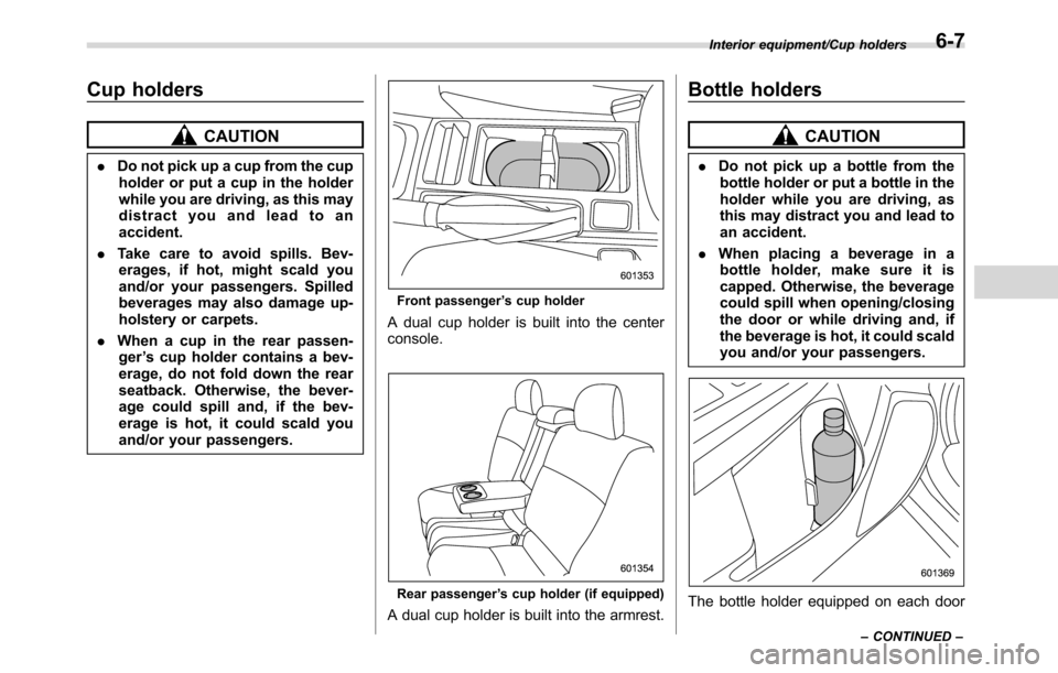 SUBARU CROSSTREK 2017 1.G Owners Manual Cup holders
CAUTION
.Do not pick up a cup from the cup
holder or put a cup in the holder
while you are driving, as this may
distract you and lead to an
accident.
.Take care to avoid spills. Bev-
erage SUBARU CROSSTREK 2017 1.G Owners Manual Cup holders
CAUTION
.Do not pick up a cup from the cup
holder or put a cup in the holder
while you are driving, as this may
distract you and lead to an
accident.
.Take care to avoid spills. Bev-
erage
