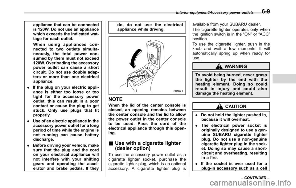 SUBARU CROSSTREK 2017 1.G Owners Manual appliance that can be connected
is 120W. Do not use an appliance
which exceeds the indicated wat-
tage for each outlet.
When using appliances con-
nected to two outlets simulta-
neously, the total pow SUBARU CROSSTREK 2017 1.G Owners Manual appliance that can be connected
is 120W. Do not use an appliance
which exceeds the indicated wat-
tage for each outlet.
When using appliances con-
nected to two outlets simulta-
neously, the total pow