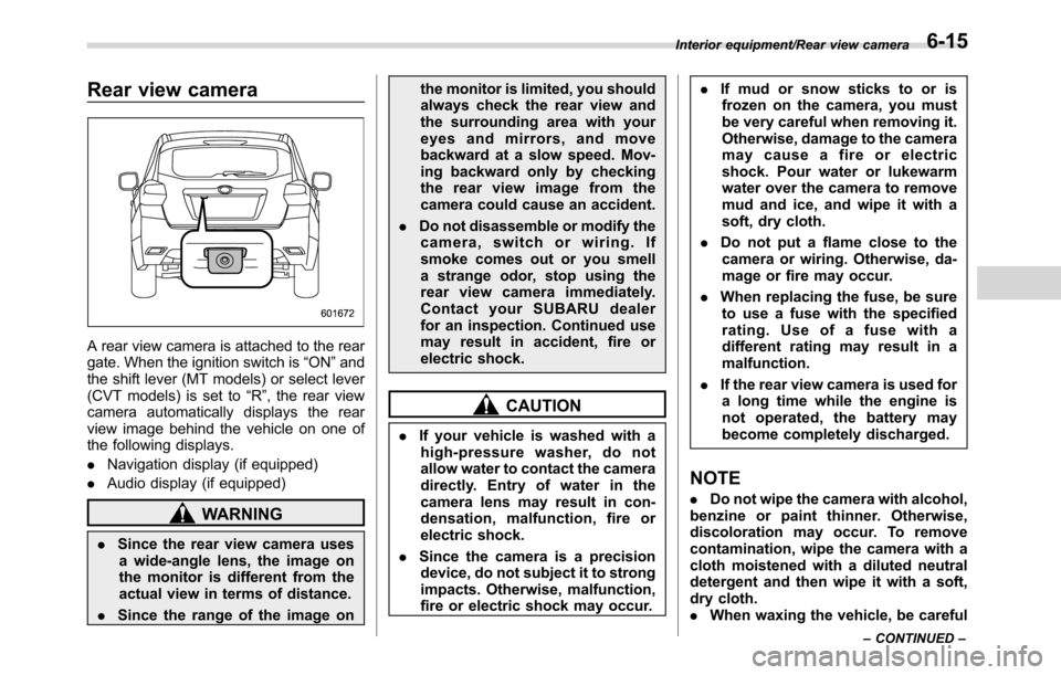 SUBARU CROSSTREK 2017 1.G Owners Manual Rear view camera
A rear view camera is attached to the rear
gate. When the ignition switch is“ON”and
the shift lever (MT models) or select lever
(CVT models) is set to“R”, the rear view
camera