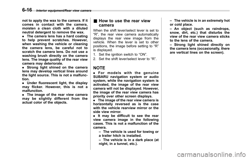 SUBARU CROSSTREK 2017 1.G Owners Manual Interior equipment/Rear view camera
not to apply the wax to the camera. If it
comes in contact with the camera,
moisten a clean cloth with a diluted
neutral detergent to remove the wax.
.The camera le
