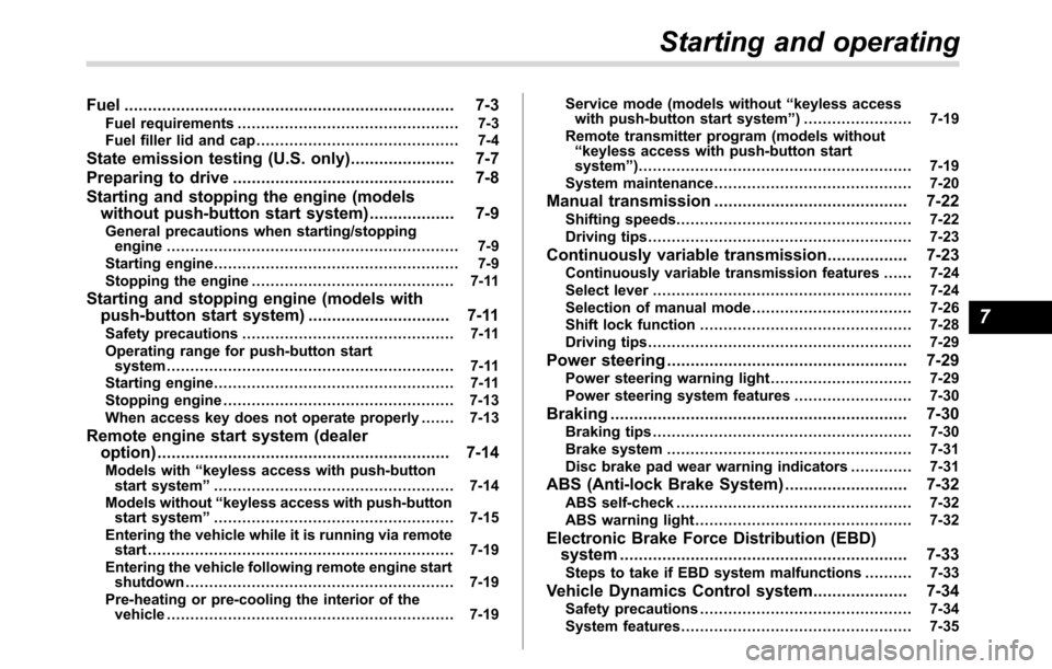SUBARU CROSSTREK 2017 1.G Owners Manual Fuel...................................................................... 7-3
Fuel requirements............................................... 7-3
Fuel filler lid and cap.............................