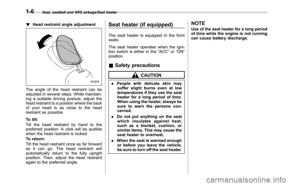SUBARU CROSSTREK 2017 1.G Owners Manual Seat, seatbelt and SRS airbags/Seat heater
!Head restraint angle adjustment
The angle of the head restraint can be
adjusted in several steps. While maintain-
ing a suitable driving posture, adjust the