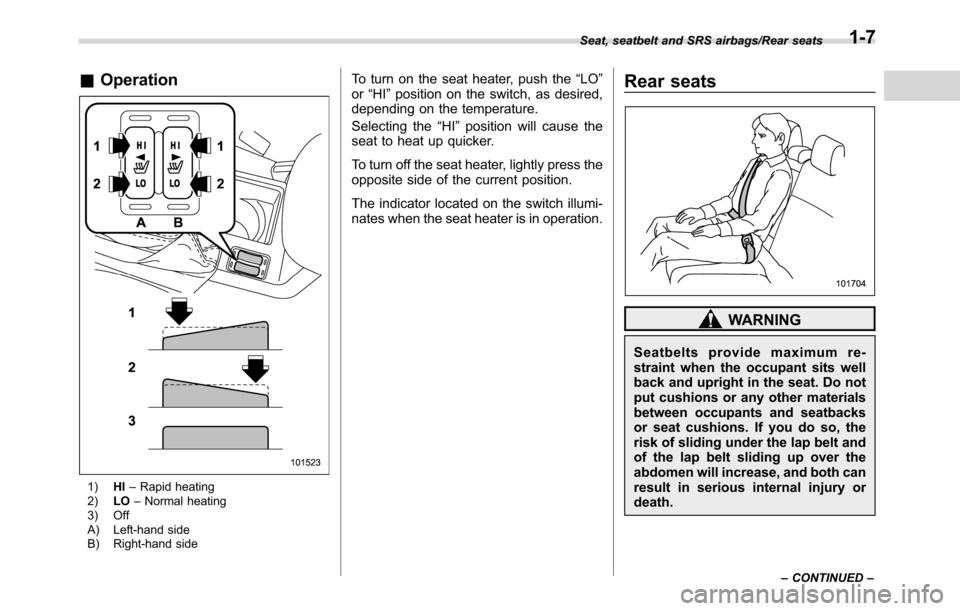 SUBARU CROSSTREK 2017 1.G Owners Guide &Operation
1)HI–Rapid heating
2)LO–Normal heating
3) Off
A) Left-hand side
B) Right-hand side
To turn on the seat heater, push the“LO”
or“HI”position on the switch, as desired,
depending o