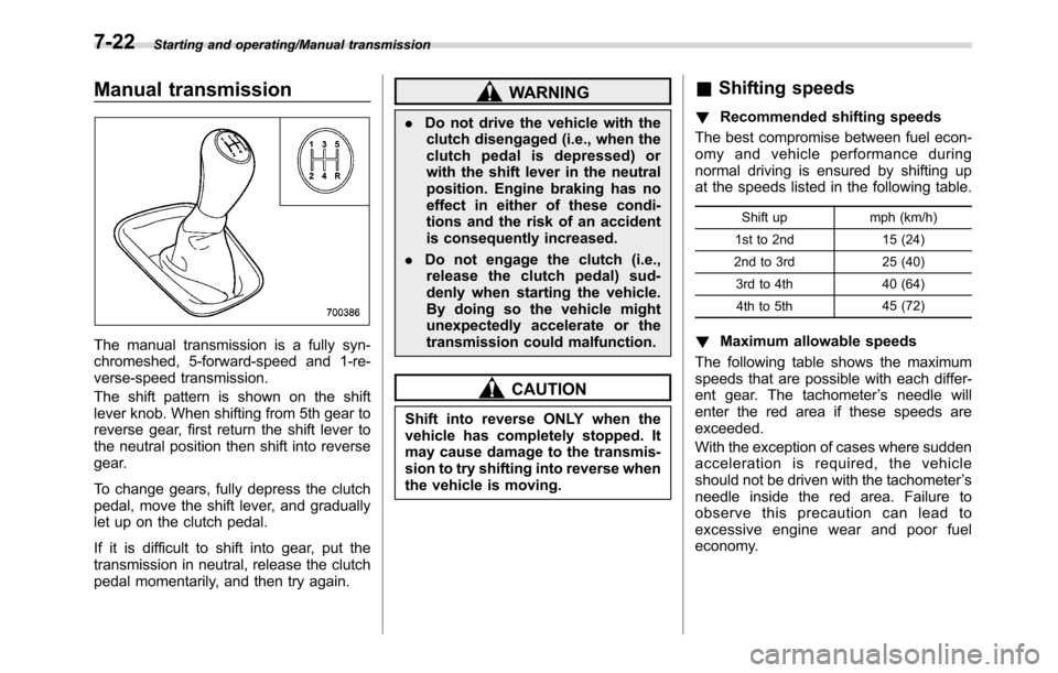 SUBARU CROSSTREK 2017 1.G Owners Manual Starting and operating/Manual transmission
Manual transmission
The manual transmission is a fully syn-
chromeshed, 5-forward-speed and 1-re-
verse-speed transmission.
The shift pattern is shown on the
