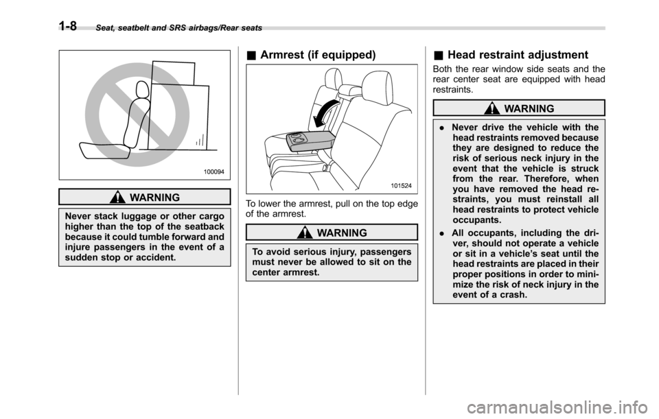 SUBARU CROSSTREK 2017 1.G Owners Manual Seat, seatbelt and SRS airbags/Rear seats
WARNING
Never stack luggage or other cargo
higher than the top of the seatback
because it could tumble forward and
injure passengers in the event of a
sudden 