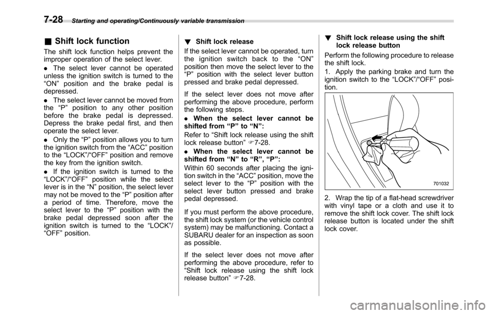 SUBARU CROSSTREK 2017 1.G Owners Manual Starting and operating/Continuously variable transmission
&Shift lock function
The shift lock function helps prevent the
improper operation of the select lever.
.The select lever cannot be operated
un