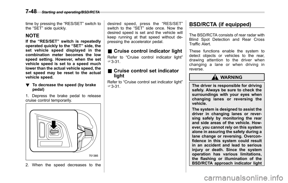 SUBARU CROSSTREK 2017 1.G Owners Manual Starting and operating/BSD/RCTA
time by pressing the“RES/SET”switch to
the“SET”side quickly.
NOTE
If the“RES/SET”switch is repeatedly
operated quickly to the“SET”side, the
set vehicle 