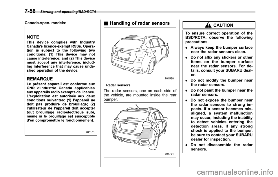 SUBARU CROSSTREK 2017 1.G Owners Manual Starting and operating/BSD/RCTA
Canada-spec. models:&Handling of radar sensors
Radar sensors
The radar sensors, one on each side of
the vehicle, are mounted inside the rear
bumper.
CAUTION
To ensure c
