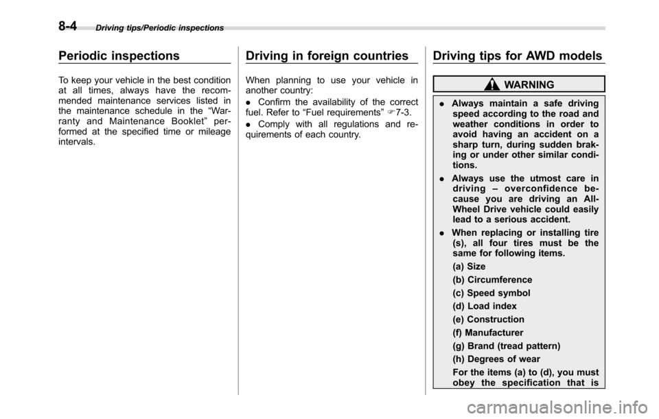 SUBARU CROSSTREK 2017 1.G Owners Manual Driving tips/Periodic inspections
Periodic inspections
To keep your vehicle in the best condition
at all times, always have the recom-
mended maintenance services listed in
the maintenance schedule in