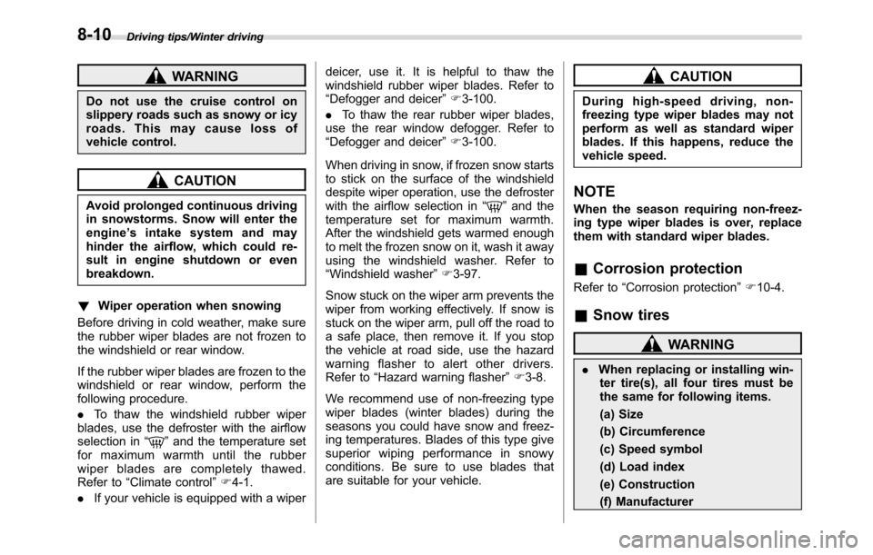 SUBARU CROSSTREK 2017 1.G Owners Manual Driving tips/Winter driving
WARNING
Do not use the cruise control on
slippery roads such as snowy or icy
roads. This may cause loss of
vehicle control.
CAUTION
Avoid prolonged continuous driving
in sn