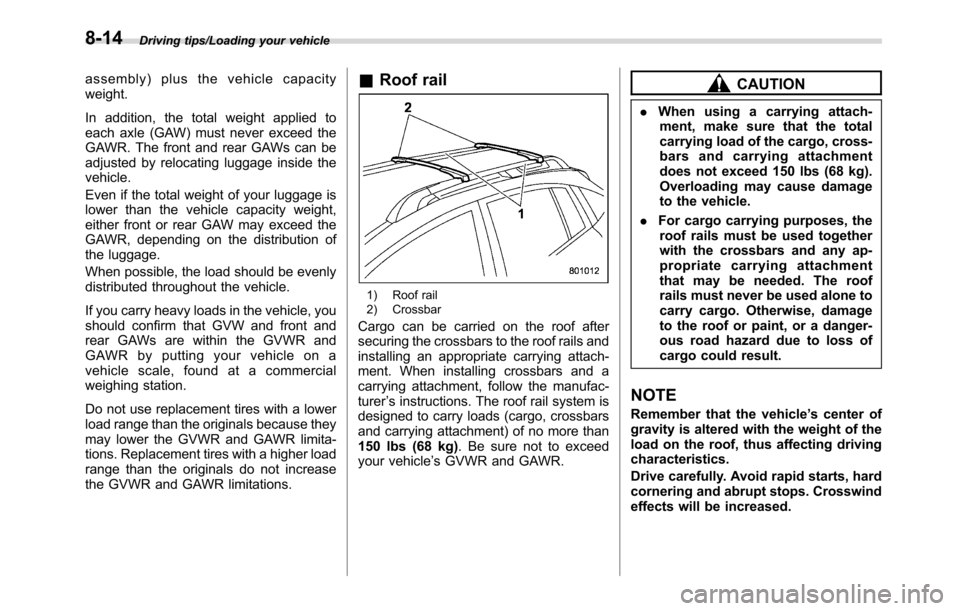 SUBARU CROSSTREK 2017 1.G Owners Manual Driving tips/Loading your vehicle
assembly) plus the vehicle capacity
weight.
In addition, the total weight applied to
each axle (GAW) must never exceed the
GAWR. The front and rear GAWs can be
adjust