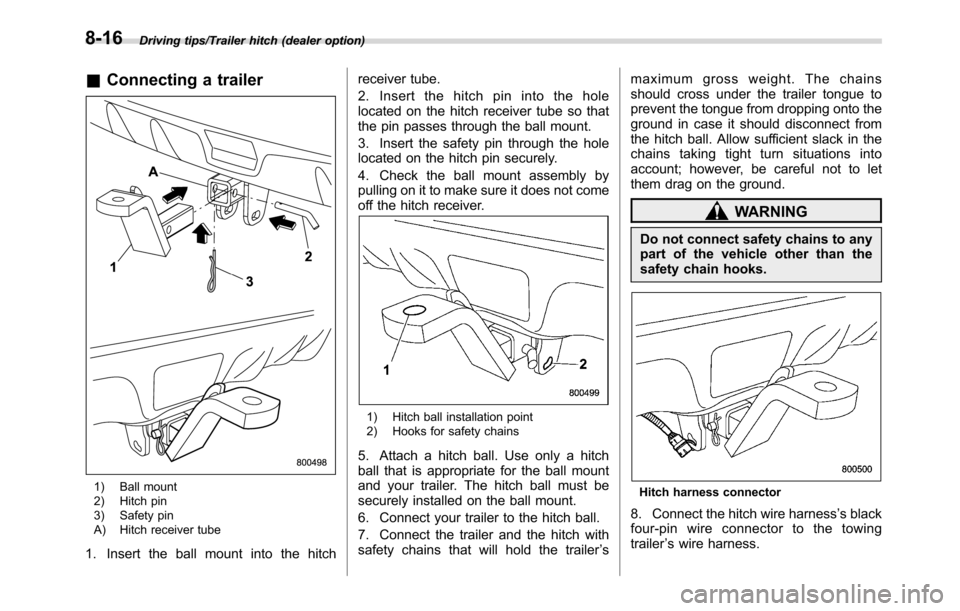 SUBARU CROSSTREK 2017 1.G Owners Manual Driving tips/Trailer hitch (dealer option)
&Connecting a trailer
1) Ball mount
2) Hitch pin
3) Safety pin
A) Hitch receiver tube
1. Insert the ball mount into the hitchreceiver tube.
2. Insert the hit