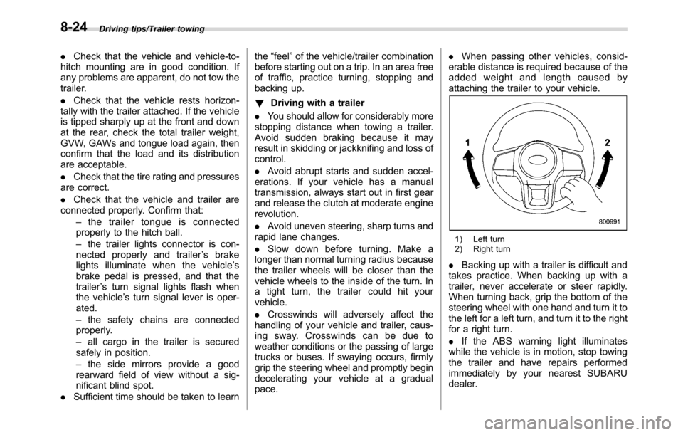SUBARU CROSSTREK 2017 1.G Owners Manual Driving tips/Trailer towing
.Check that the vehicle and vehicle-to-
hitch mounting are in good condition. If
any problems are apparent, do not tow the
trailer.
.Check that the vehicle rests horizon-
t