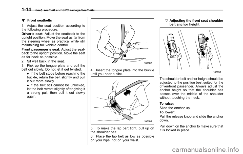 SUBARU CROSSTREK 2017 1.G Owners Manual Seat, seatbelt and SRS airbags/Seatbelts
!Front seatbelts
1. Adjust the seat position according to
the following procedure.
Driver’s seat:Adjust the seatback to the
upright position. Move the seat a SUBARU CROSSTREK 2017 1.G Owners Manual Seat, seatbelt and SRS airbags/Seatbelts
!Front seatbelts
1. Adjust the seat position according to
the following procedure.
Driver’s seat:Adjust the seatback to the
upright position. Move the seat a