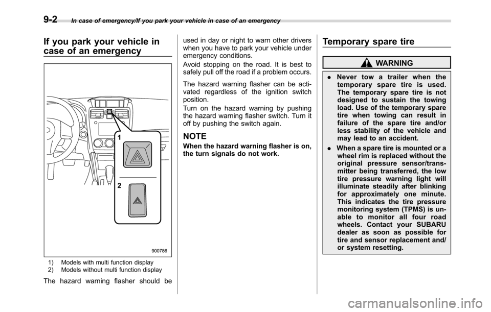 SUBARU CROSSTREK 2017 1.G Owners Manual In case of emergency/If you park your vehicle in case of an emergency
If you park your vehicle in
case of an emergency
1) Models with multi function display
2) Models without multi function display
Th