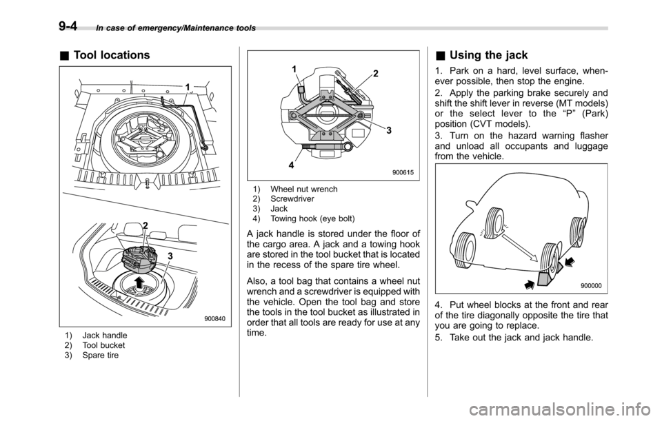 SUBARU CROSSTREK 2017 1.G Owners Manual In case of emergency/Maintenance tools
&Tool locations
1) Jack handle
2) Tool bucket
3) Spare tire
1) Wheel nut wrench
2) Screwdriver
3) Jack
4) Towing hook (eye bolt)
A jack handle is stored under th