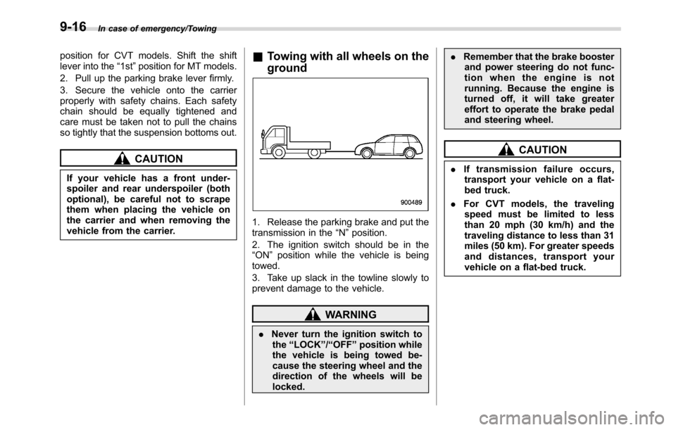 SUBARU CROSSTREK 2017 1.G Owners Manual In case of emergency/Towing
position for CVT models. Shift the shift
lever into the“1st”position for MT models.
2. Pull up the parking brake lever firmly.
3. Secure the vehicle onto the carrier
pr