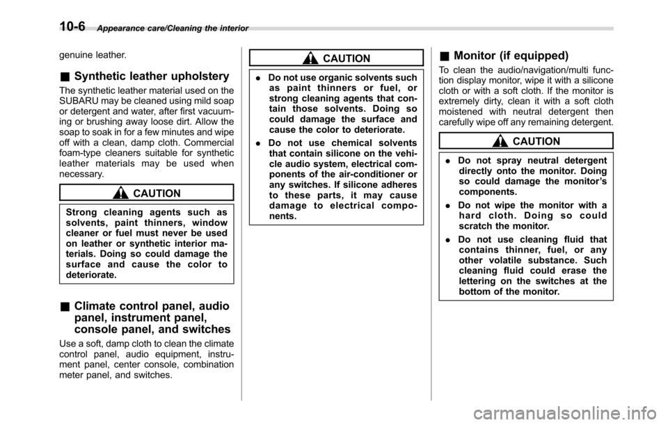 SUBARU CROSSTREK 2017 1.G Owners Manual Appearance care/Cleaning the interior
genuine leather.
&Synthetic leather upholstery
The synthetic leather material used on the
SUBARU may be cleaned using mild soap
or detergent and water, after firs