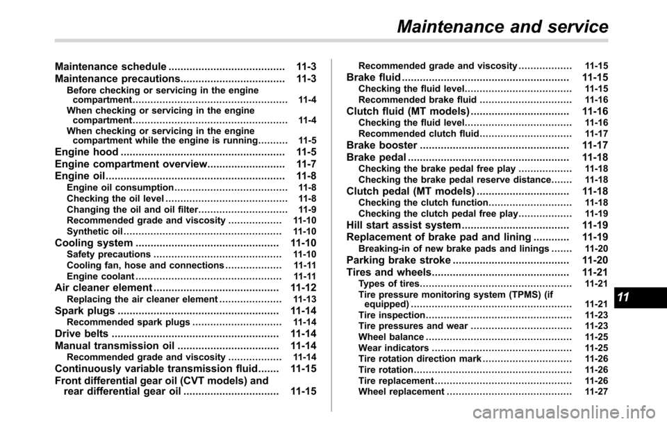 SUBARU CROSSTREK 2017 1.G Owners Manual Maintenance schedule....................................... 11-3
Maintenance precautions................................... 11-3
Before checking or servicing in the engine
compartment.................