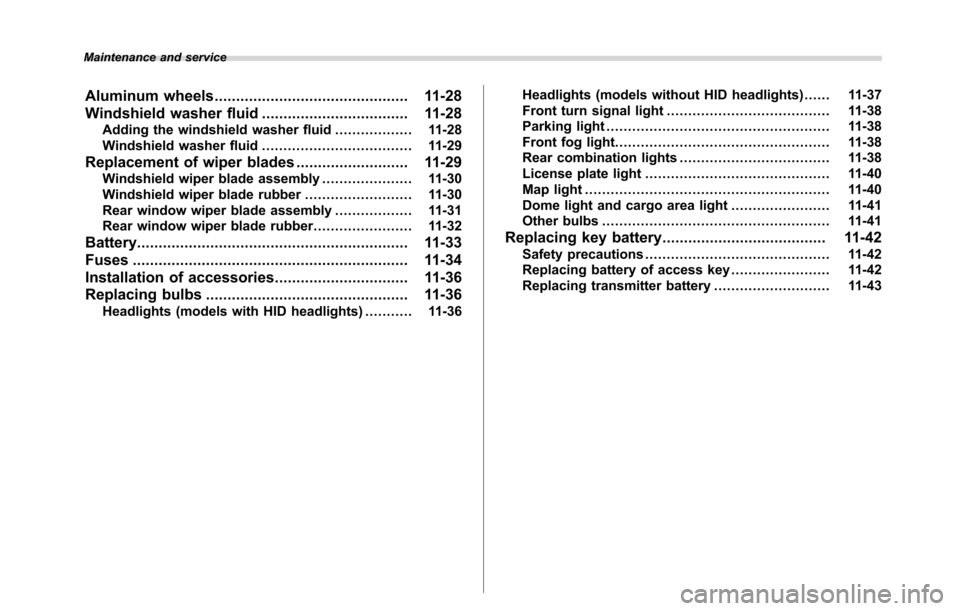 SUBARU CROSSTREK 2017 1.G Owners Guide Maintenance and service
Aluminum wheels............................................. 11-28
Windshield washer fluid.................................. 11-28
Adding the windshield washer fluid...........