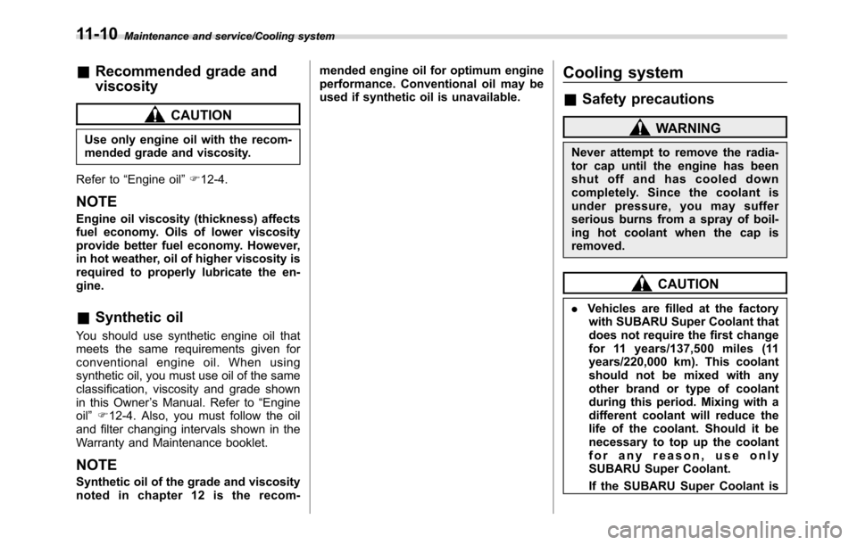 SUBARU CROSSTREK 2017 1.G Service Manual Maintenance and service/Cooling system
&Recommended grade and
viscosity
CAUTION
Use only engine oil with the recom-
mended grade and viscosity.
Refer to“Engine oil”F12-4.
NOTE
Engine oil viscosity