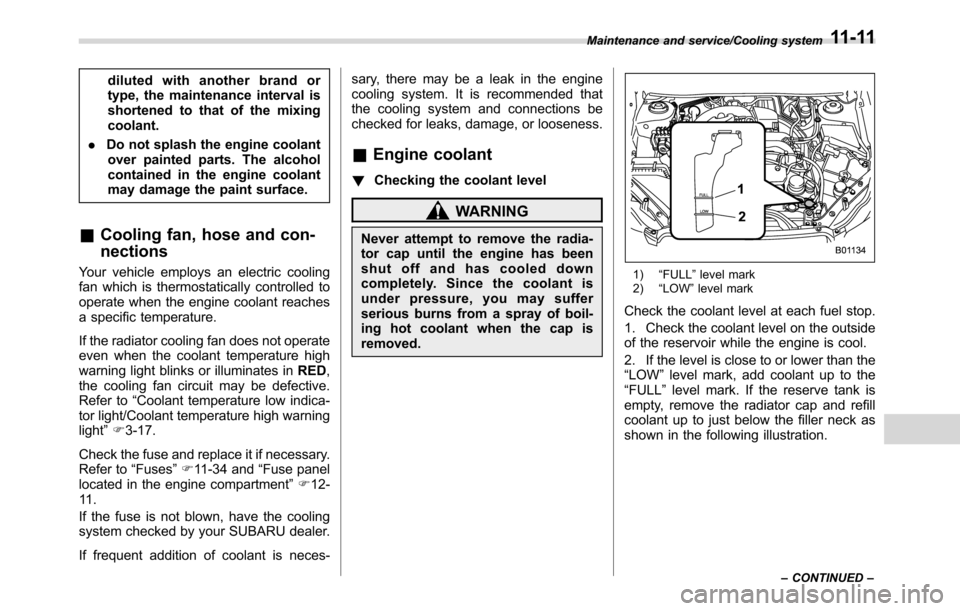 SUBARU CROSSTREK 2017 1.G Service Manual diluted with another brand or
type, the maintenance interval is
shortened to that of the mixing
coolant.
.Do not splash the engine coolant
over painted parts. The alcohol
contained in the engine coola