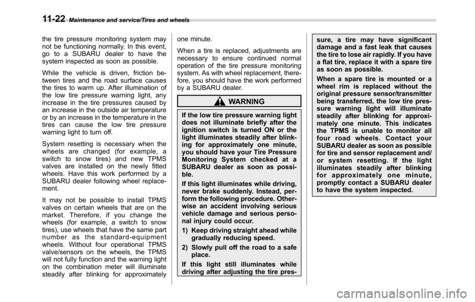 SUBARU CROSSTREK 2017 1.G Owners Manual Maintenance and service/Tires and wheels
the tire pressure monitoring system may
not be functioning normally. In this event,
go to a SUBARU dealer to have the
system inspected as soon as possible.
Whi