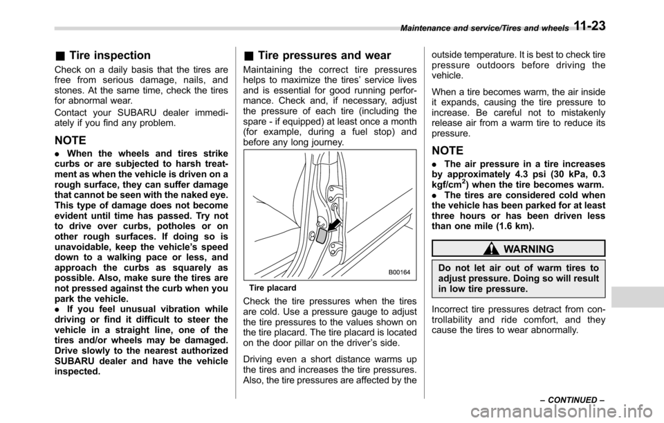 SUBARU CROSSTREK 2017 1.G Owners Manual &Tire inspection
Check on a daily basis that the tires are
free from serious damage, nails, and
stones. At the same time, check the tires
for abnormal wear.
Contact your SUBARU dealer immedi-
ately if SUBARU CROSSTREK 2017 1.G Owners Manual &Tire inspection
Check on a daily basis that the tires are
free from serious damage, nails, and
stones. At the same time, check the tires
for abnormal wear.
Contact your SUBARU dealer immedi-
ately if