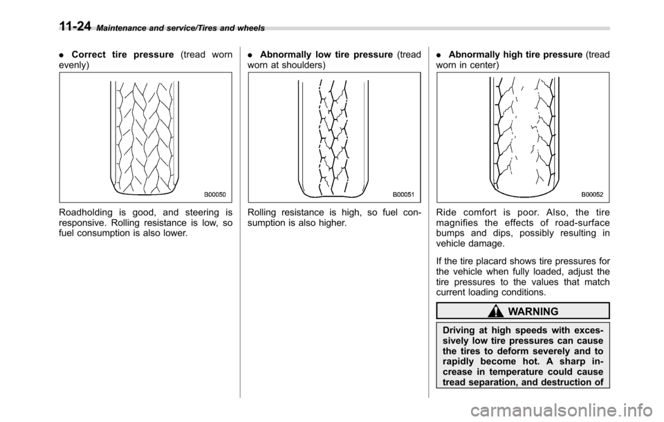 SUBARU CROSSTREK 2017 1.G Owners Guide Maintenance and service/Tires and wheels
.Correct tire pressure(tread worn
evenly)
Roadholding is good, and steering is
responsive. Rolling resistance is low, so
fuel consumption is also lower..Abnorm
