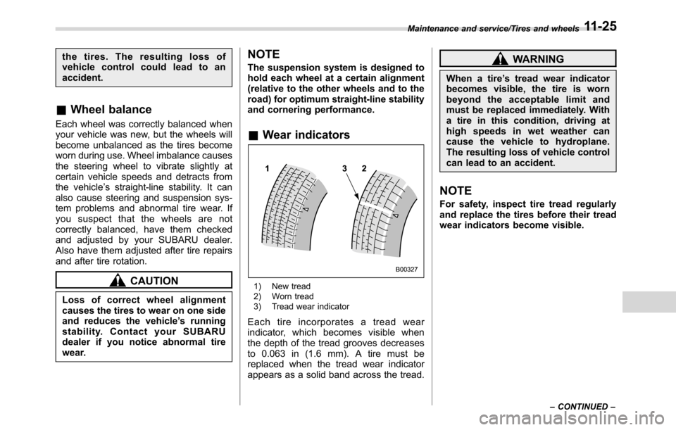 SUBARU CROSSTREK 2017 1.G Owners Manual the tires. The resulting loss of
vehicle control could lead to an
accident.
&Wheel balance
Each wheel was correctly balanced when
your vehicle was new, but the wheels will
become unbalanced as the tir SUBARU CROSSTREK 2017 1.G Owners Manual the tires. The resulting loss of
vehicle control could lead to an
accident.
&Wheel balance
Each wheel was correctly balanced when
your vehicle was new, but the wheels will
become unbalanced as the tir
