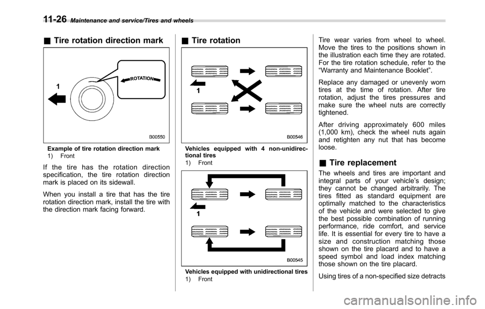 SUBARU CROSSTREK 2017 1.G Owners Guide Maintenance and service/Tires and wheels
&Tire rotation direction mark
Example of tire rotation direction mark
1) Front
If the tire has the rotation direction
specification, the tire rotation directio