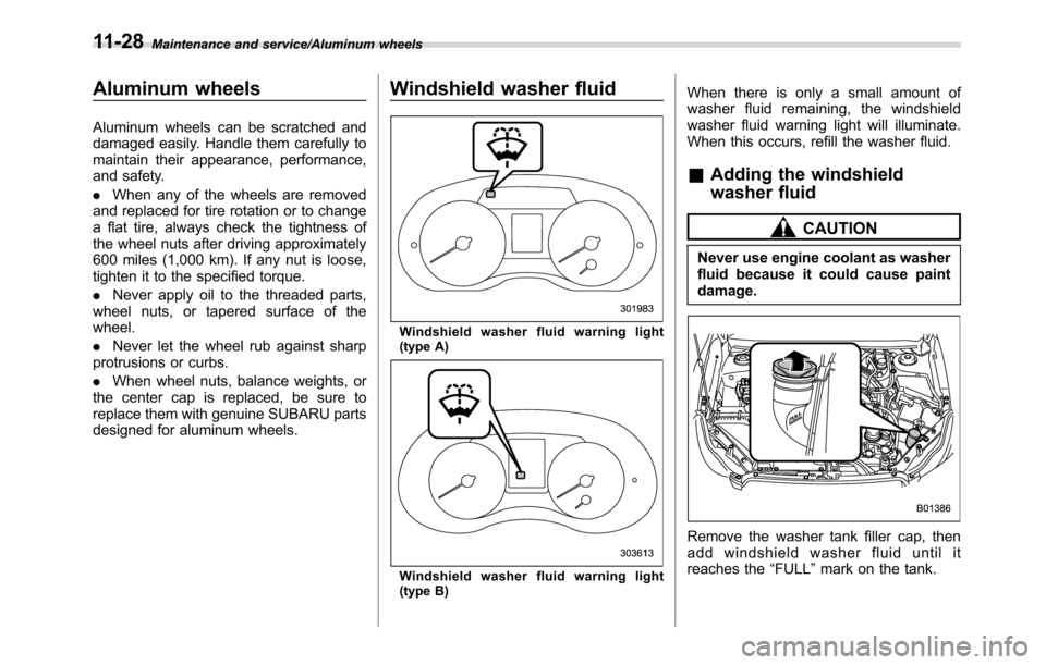 SUBARU CROSSTREK 2017 1.G User Guide Maintenance and service/Aluminum wheels
Aluminum wheels
Aluminum wheels can be scratched and
damaged easily. Handle them carefully to
maintain their appearance, performance,
and safety.
.When any of t