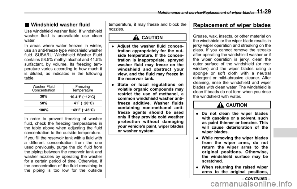 SUBARU CROSSTREK 2017 1.G Owners Manual &Windshield washer fluid
Use windshield washer fluid. If windshield
washer fluid is unavailable use clean
water.
In areas where water freezes in winter,
use an anti-freeze type windshield washer
fluid SUBARU CROSSTREK 2017 1.G Owners Manual &Windshield washer fluid
Use windshield washer fluid. If windshield
washer fluid is unavailable use clean
water.
In areas where water freezes in winter,
use an anti-freeze type windshield washer
fluid