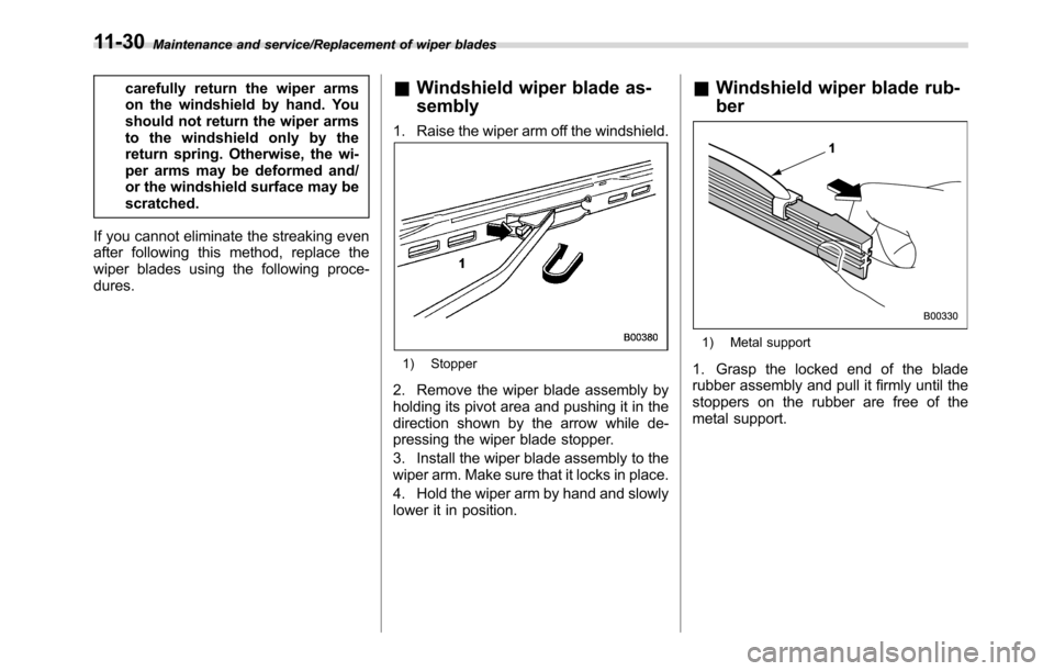 SUBARU CROSSTREK 2017 1.G Owners Manual Maintenance and service/Replacement of wiper blades
carefully return the wiper arms
on the windshield by hand. You
should not return the wiper arms
to the windshield only by the
return spring. Otherwi