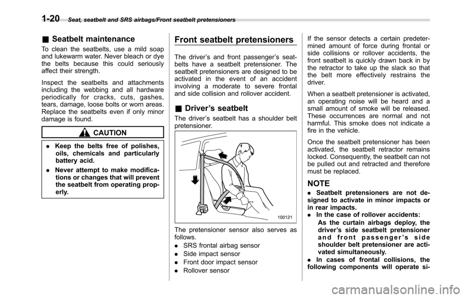 SUBARU CROSSTREK 2017 1.G Owners Manual Seat, seatbelt and SRS airbags/Front seatbelt pretensioners
&Seatbelt maintenance
To clean the seatbelts, use a mild soap
and lukewarm water. Never bleach or dye
the belts because this could seriously