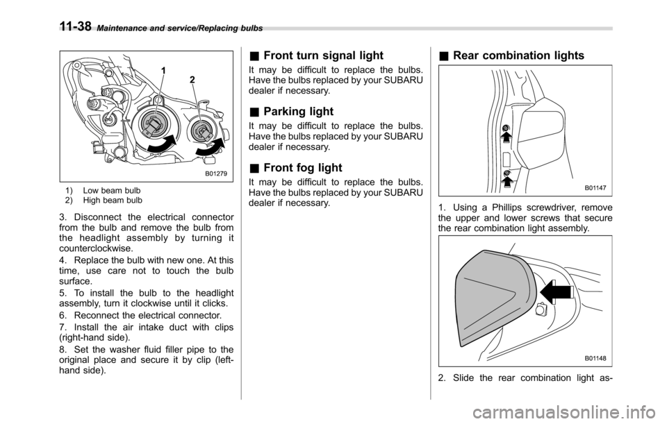 SUBARU CROSSTREK 2017 1.G Owners Manual Maintenance and service/Replacing bulbs
1) Low beam bulb
2) High beam bulb
3. Disconnect the electrical connector
from the bulb and remove the bulb from
the headlight assembly by turning it
counterclo