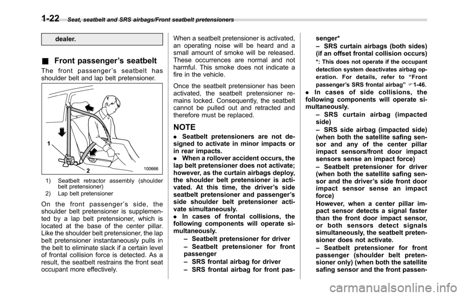 SUBARU CROSSTREK 2017 1.G Owners Manual Seat, seatbelt and SRS airbags/Front seatbelt pretensioners
dealer.
&Front passenger’s seatbelt
The front passenger’s seatbelt has
shoulder belt and lap belt pretensioner.
1) Seatbelt retractor as