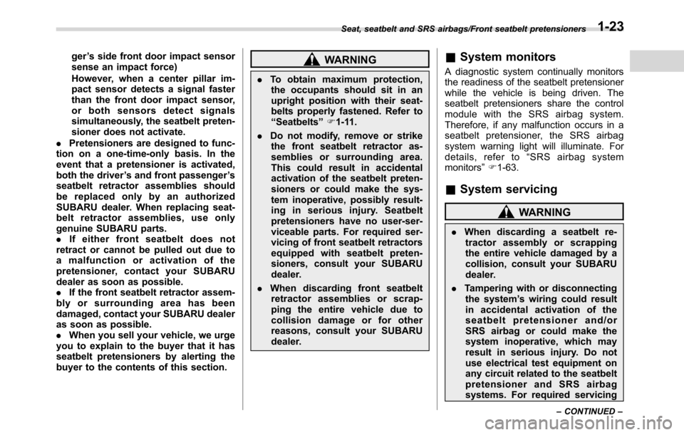 SUBARU CROSSTREK 2017 1.G Owners Manual ger’s side front door impact sensor
sense an impact force)
However, when a center pillar im-
pact sensor detects a signal faster
than the front door impact sensor,
or both sensors detect signals
sim