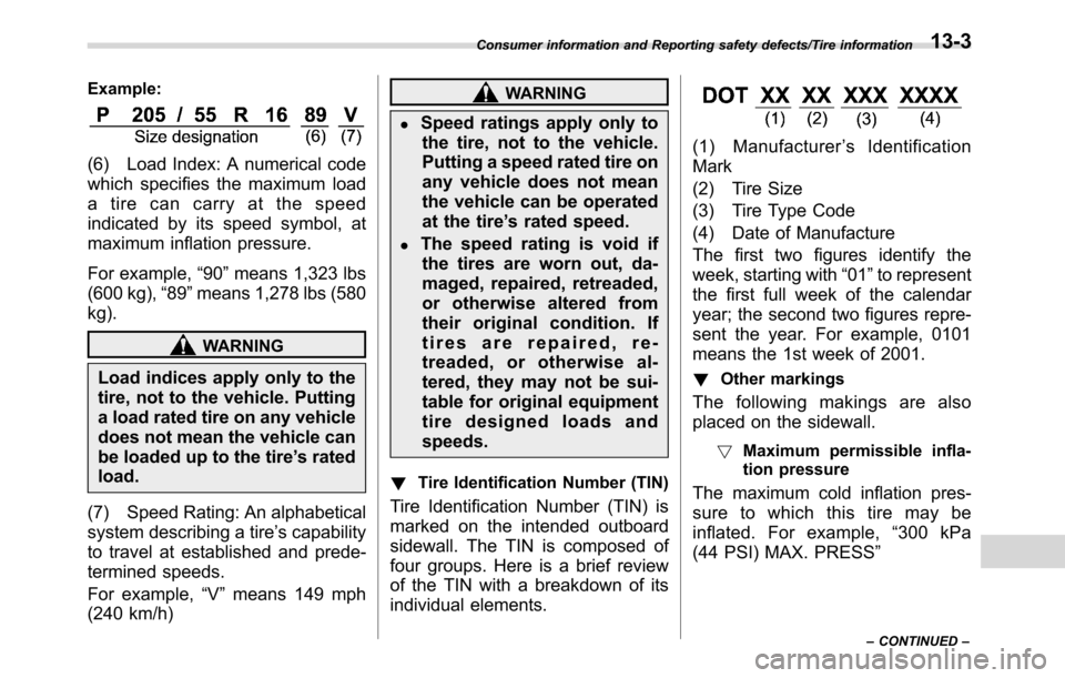 SUBARU CROSSTREK 2017 1.G User Guide Example:
(6) Load Index: A numerical code
which specifies the maximum load
a tire can carry at the speed
indicated by its speed symbol, at
maximum inflation pressure.
For example,“90”means 1,323 l